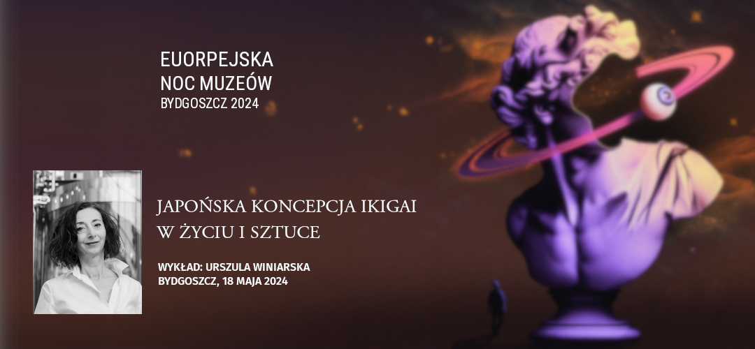 Europejska Noc Muzeów w&nbsp;Bydgoszczy z&nbsp;wykładem o&nbsp;Ikigai